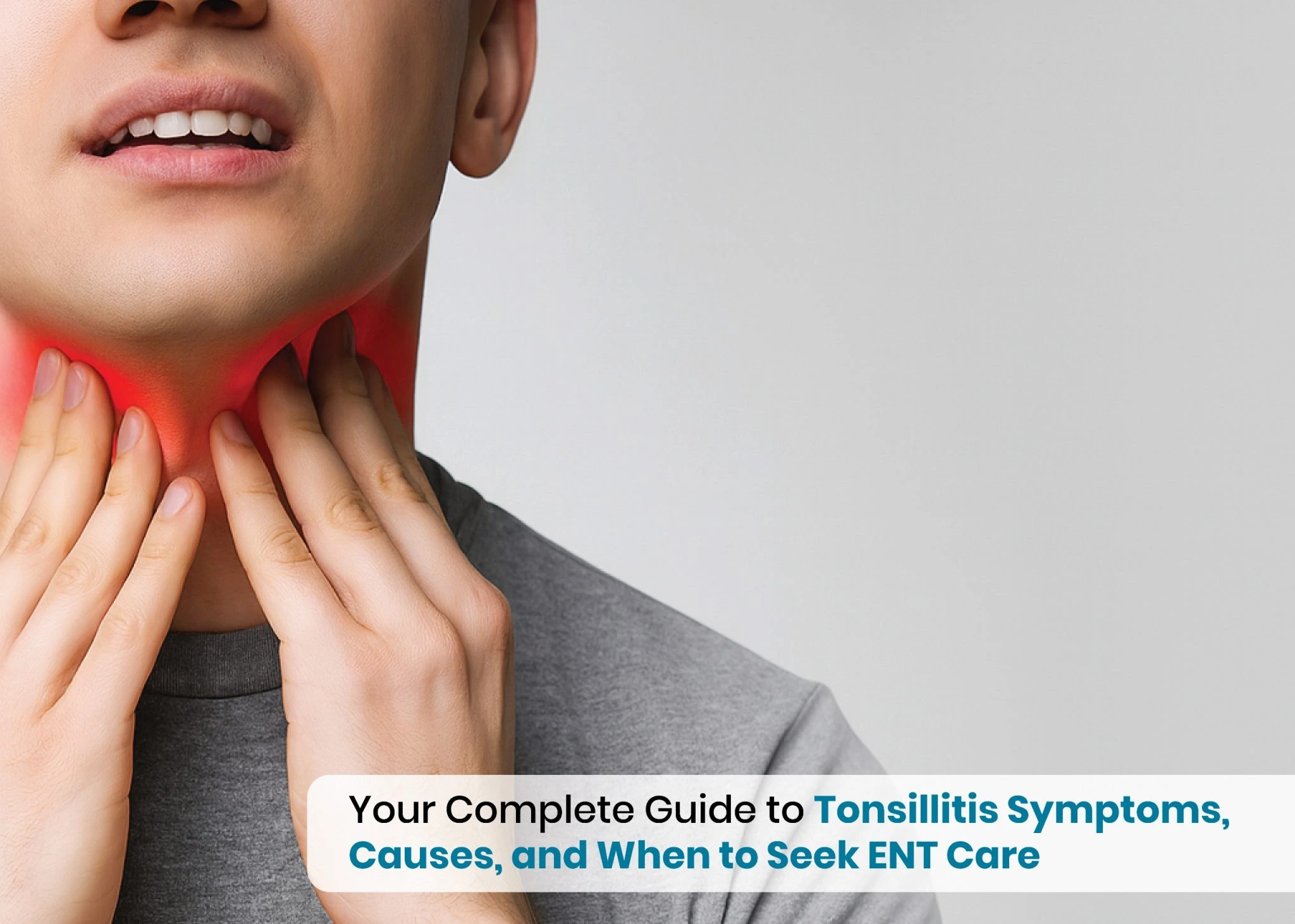Your Complete Guide to Tonsillitis Symptoms, Causes, and When to Seek ENT Care